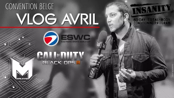 VLOG AVRIL : ESWC, Convention Gameplay, BO3, Insanity...