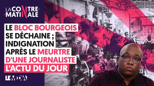 LE BLOC BOURGEOIS SE DÉCHAÎNE, INDIGNATION APRÈS LA MORT D'UNE JOURNALISTE... | Contre-Matinale #140