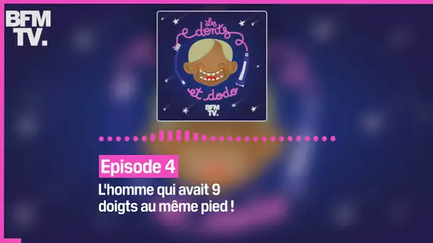 Episode 4 : L'homme qui avait 9 doigts au même pied ! - Les dents et dodo