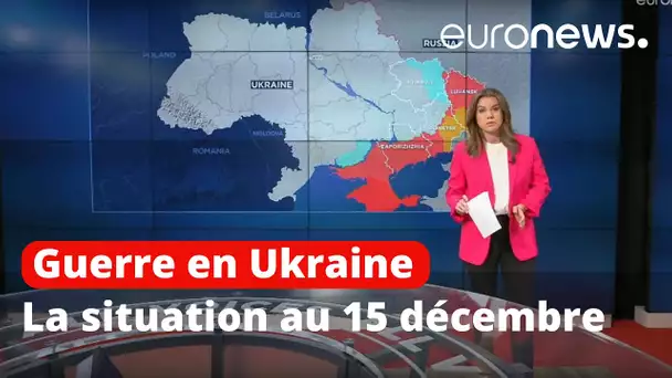 La guerre en Ukraine, le 15 décembre 2022, cartes à l'appui