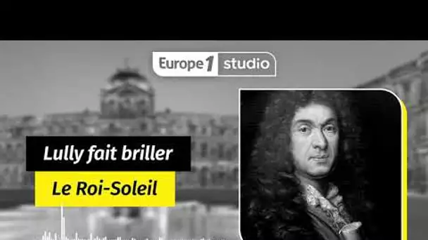 Au coeur de l'histoire - Lully fait briller Louis XIV