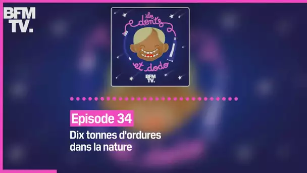 Episode 34 : Dix tonnes d'ordures dans la nature - Les dents et dodo