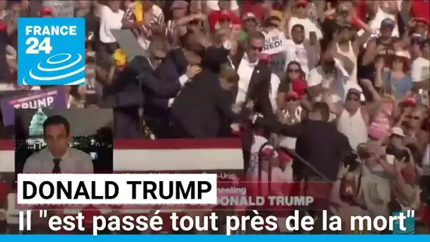 "L'ancien président des États-Unis Donald Trump est passé tout près de la mort" • FRANCE 24