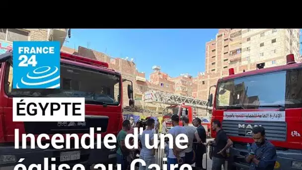 Égypte : l'incendie d'une église au Caire fait des dizaines de morts • FRANCE 24