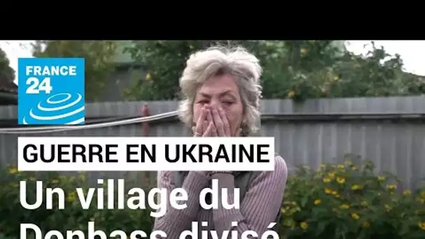 Guerre en Ukraine : un village du Donbass profondément divisé après l'occupation russe • FRANCE 24