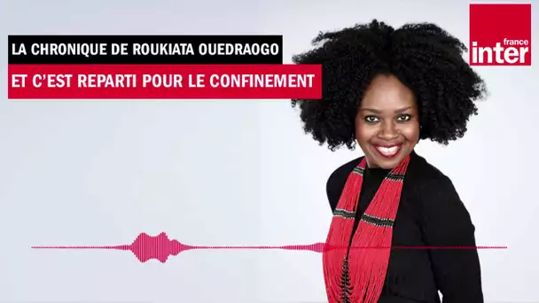 Et c’est reparti pour le confinement - La chronique de Roukiata Ouedraogo