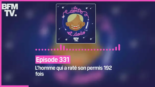 Episode 331 : L’homme qui a raté son permis 192 fois  - Les dents et dodo