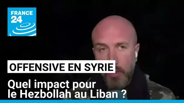 Offensive de factions islamistes en Syrie : quel impact pour le Hezbollah au Liban ? • FRANCE 24