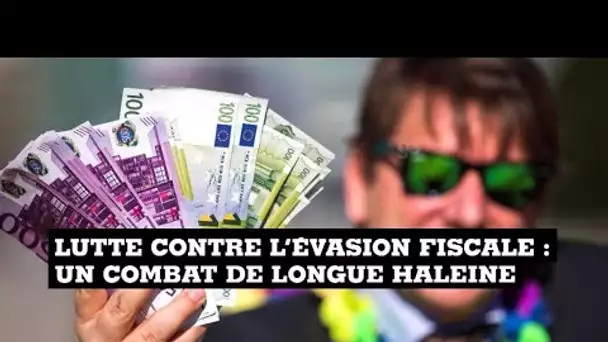 Lutte contre l'évasion fiscale : un combat de longue haleine