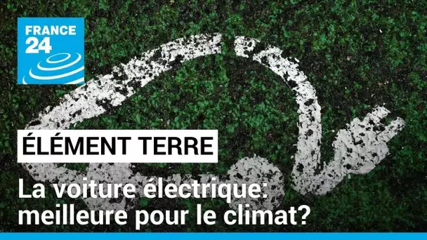 La voiture électrique est-elle vraiment meilleure pour le climat? • FRANCE 24