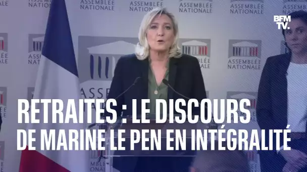 Le discours de Marine Le Pen sur la réforme des retraites en intégralité