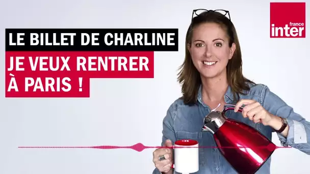 Marie-Agathe veut rentrer à Paris ! Le billet de Charline