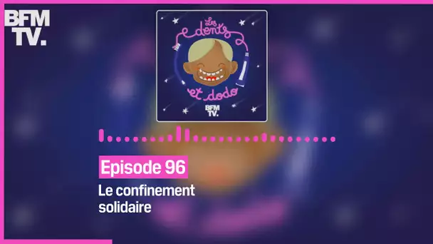 Episode 96 : Le confinement solidaire - Les dents et dodo