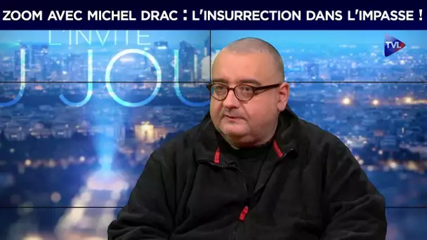 Zoom avec Michel Drac : l&#039;insurrection dans l&#039;impasse !