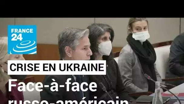 Genève : face-à-face russo-américain pour désamorcer la crise ukrainienne • FRANCE 24