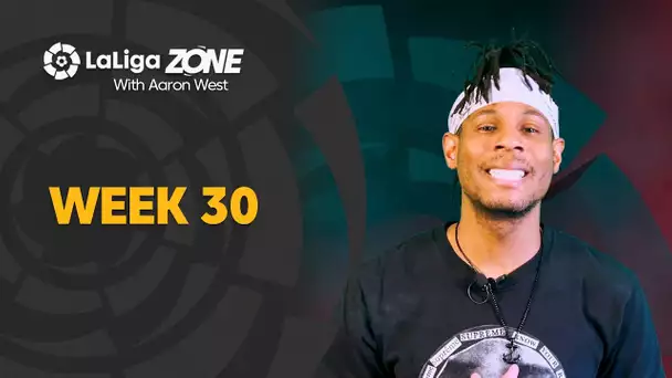 LaLiga Zone with Aaron West: Weeks 30