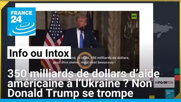 350 milliards de dollars d’aide américaine à l’Ukraine ? Non Donald Trump se trompe • FRANCE 24