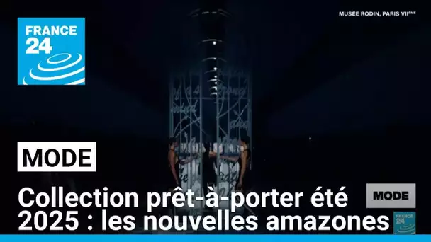 Collection prêt-à-porter été 2025 : les nouvelles amazones • FRANCE 24