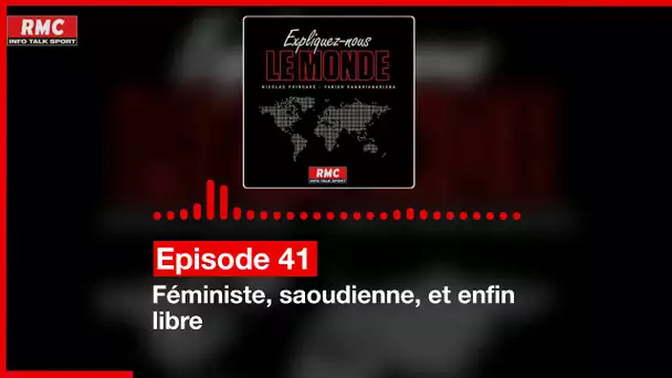 Expliquez-nous le monde - Episode 41 : Féministe, saoudienne, et enfin libre