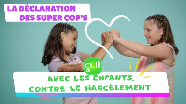 LA DÉCLARATION DES SUPER COP'S 🤝 CONTRE L'ISOLEMENT 👭 GULLI avec les ENFANTS, CONTRE le HARCÈLEMENT💛