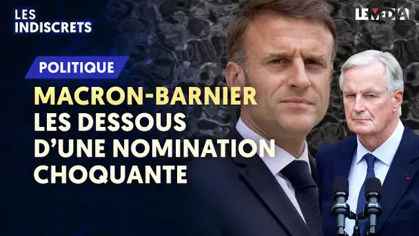 MACRON-BARNIER : LES DESSOUS D'UNE NOMINATION CHOQUANTE