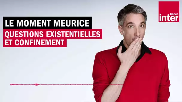 Questions existentielles et confinement - Le Moment Meurice