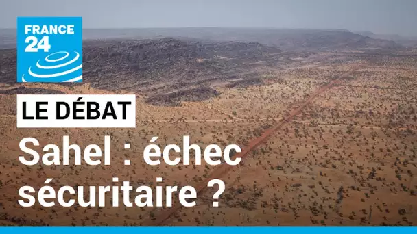 LE DEBAT - Sahel : échec politique et sécuritaire ? Les pays de la région face à la menace jihadiste