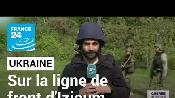 Guerre en Ukraine : avec les soldats ukrainiens sur la ligne de front d'Izioum • FRANCE 24