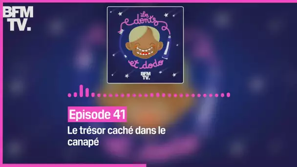 Episode 41 :  Le trésor caché dans le canapé - Les dents et dodo