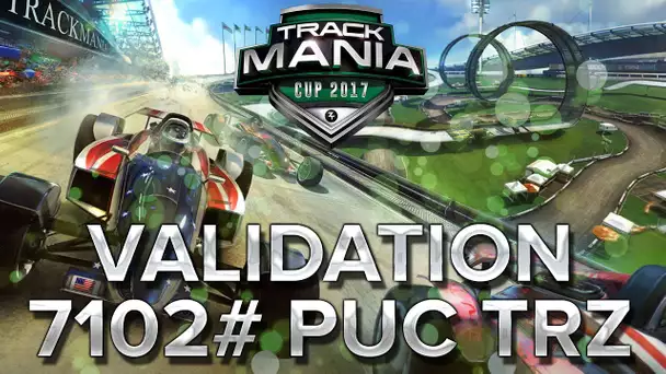 Trackmania Cup 2017 #38 : Validation de 7102# puC TrZ