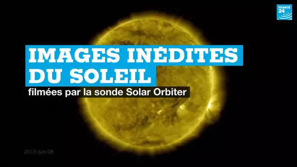 Des images inédites du Soleil filmées par la sonde Solar Orbiter