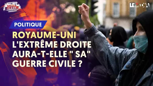 ROYAUME-UNI : L'EXTRÊME DROITE AURA-T-ELLE "SA" GUERRE CIVILE ?