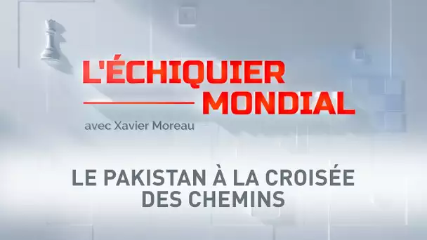 L’ECHIQUIER MONDIAL. LE PAKISTAN À LA CROISÉE DES CHEMINS