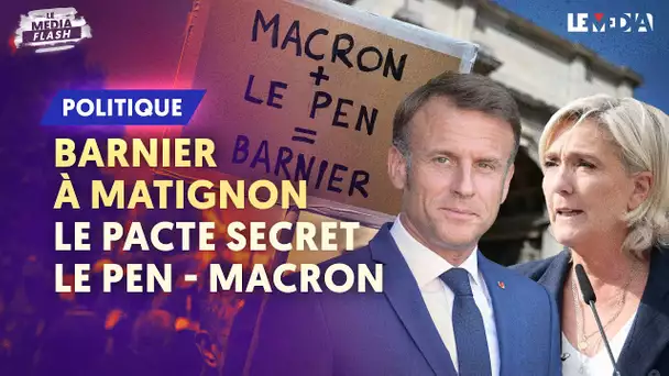 BARNIER À MATIGNON : LE PACTE SECRET LE PEN - MACRON