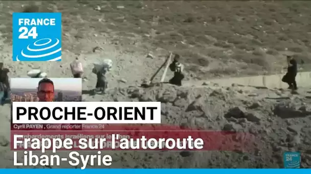 Proche-Orient : frappe israélienne sur l'autoroute Liban-Syrie • FRANCE 24