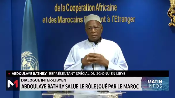 Dialogue inter-libyen : Abdoulaye Bathily salue le rôle joué par le Maroc