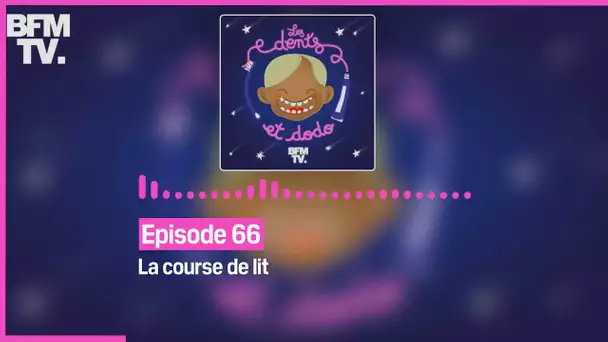 Episode 66 : La course de lit - Les dents et dodo