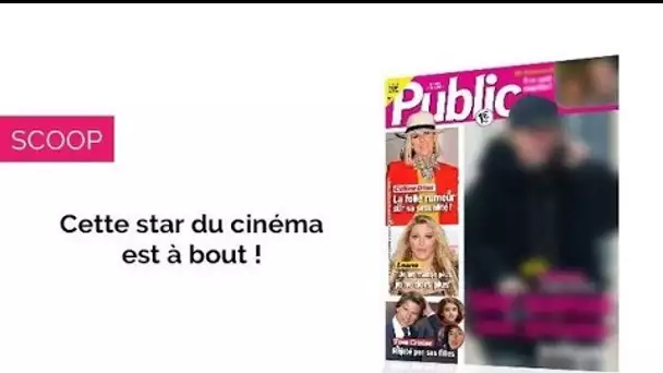 Magazine Public – Cette star du cinéma est à bout !