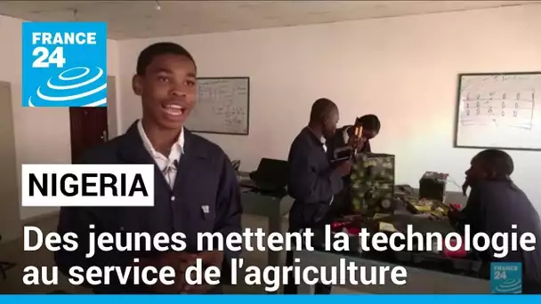 Nigeria : des jeunes mettent la technologie au service de l'agriculture • FRANCE 24