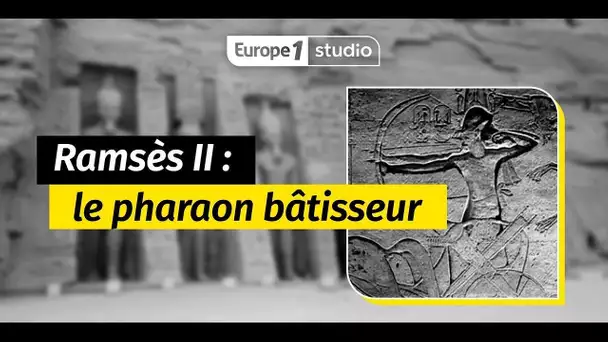 Ramsès II : le pharaon bâtisseur