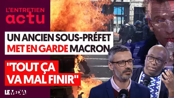 UN ANCIEN SOUS-PRÉFET MET MACRON EN GARDE : "TOUT ÇA VA MAL FINIR"