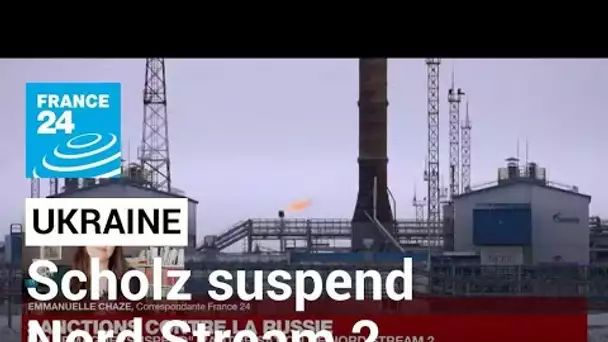 Crise ukrainienne : l'Allemagne suspend Nord Stream 2 et menace "d'autres sanctions" • FRANCE 24