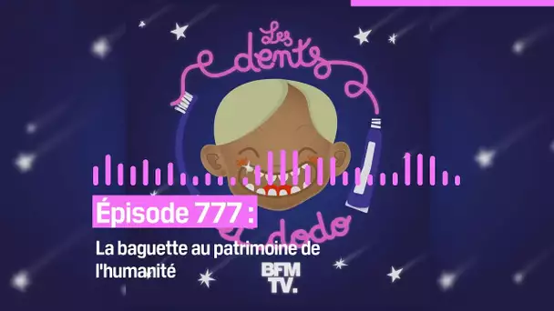 Les dents et dodo - “Épisode 777 : La baguette au patrimoine de l'humanité”