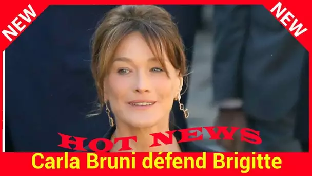 Carla Bruni défend Brigitte Macron : « Je suis beaucoup plus molle »