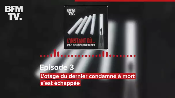 L'Instant Où - Episode 3 : L’otage du dernier condamné à mort s’est échappée