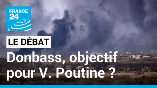 LE DÉBAT - Le Donbass, objectif pour V. Poutine ? Une offensive militaire, idéologique et politique