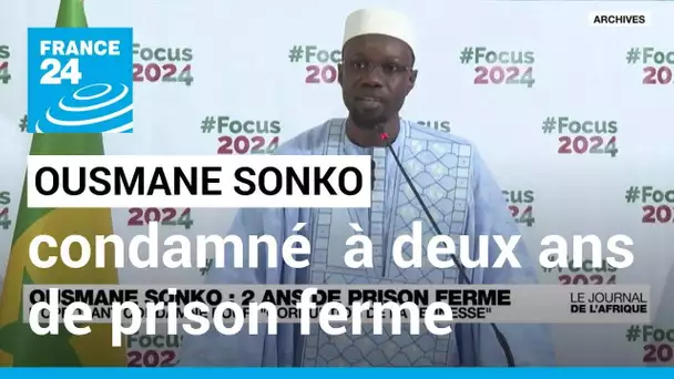 Sénégal: des violences éclatent après la condamnation d'Ousmane Sonko à deux ans ferme • FRANCE 24