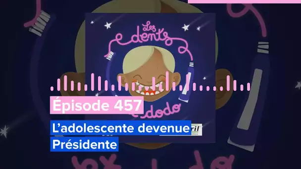 Les dents et dodo - Épisode 457: L’adolescente devenue Présidente