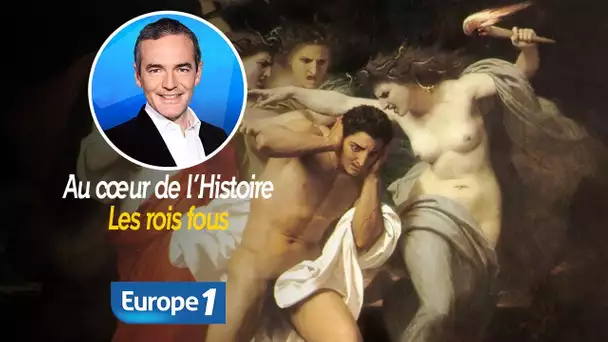 Au cœur de l'histoire: Les rois fous (Franck Ferrand)