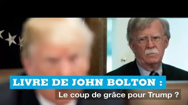 Le livre de John Bolton : le coup de grâce pour Trump ?